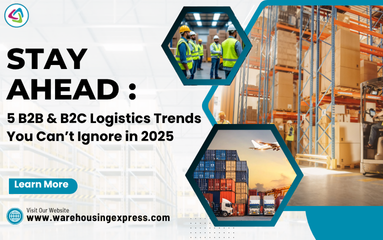 Stay Ahead: 5 B2B & B2C Logistics Trends You Can’t Ignore in 2025